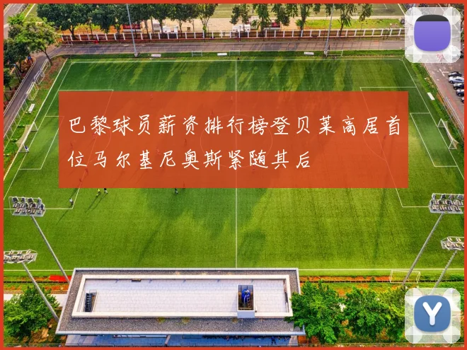 巴黎球员薪资排行榜登贝莱高居首位马尔基尼奥斯紧随其后