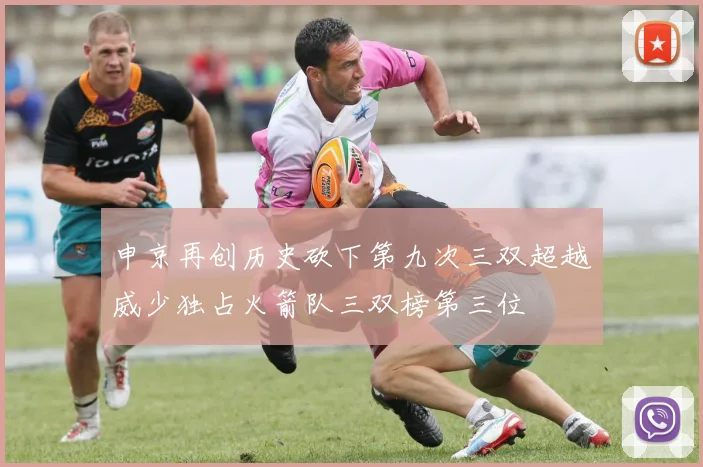 申京再创历史砍下第九次三双超越威少独占火箭队三双榜第三位