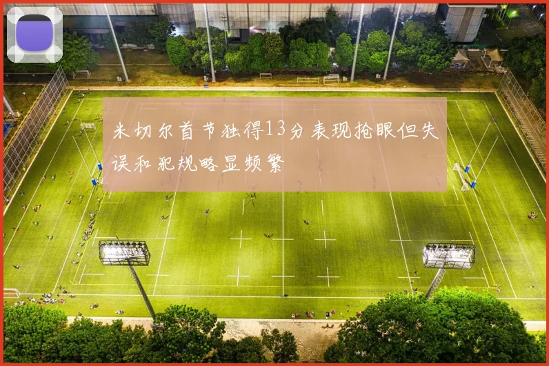 米切尔首节独得13分表现抢眼但失误和犯规略显频繁