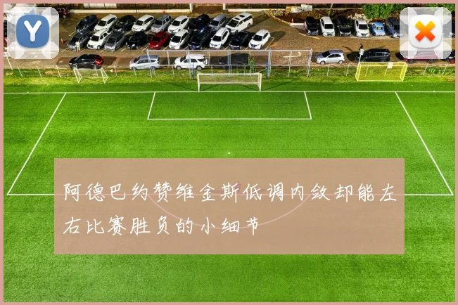 阿德巴约赞维金斯低调内敛却能左右比赛胜负的小细节